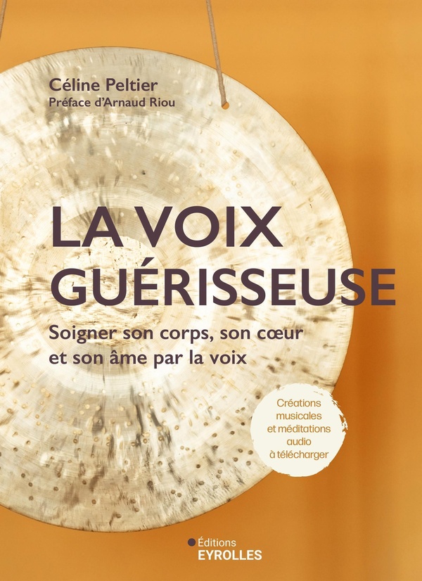 LA VOIX GUERISSEUSE - SOIGNER SON CORPS, SON COEUR ET SON AME PAR LA VOIX
