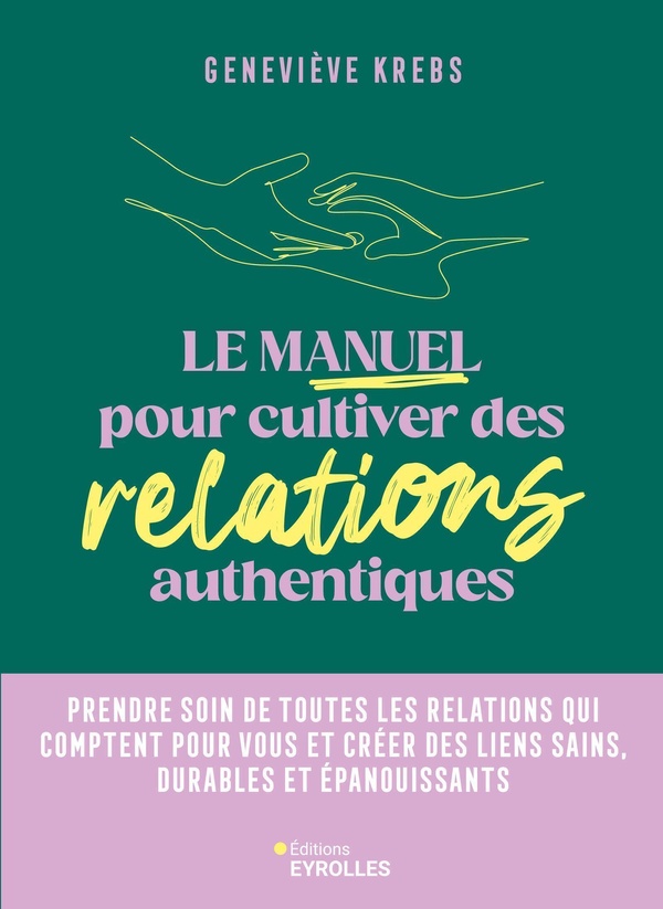 LE MANUEL POUR CULTIVER DES RELATIONS AUTHENTIQUES - PRENDRE SOIN DE TOUTES LES RELATIONS QUI COMPTE