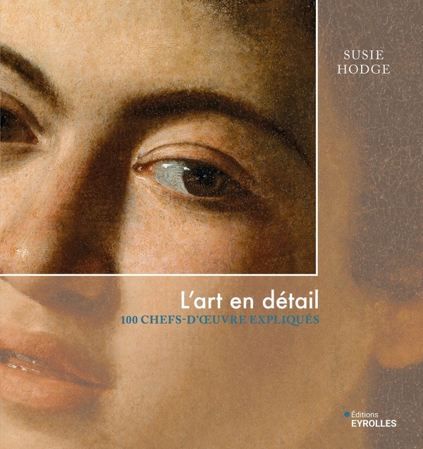 L'ART EN DETAIL - 100 CHEFS-D'OEUVRE EXPLIQUES