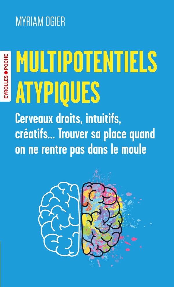 MULTIPOTENTIELS ATYPIQUES - CERVEAUX DROITS, INTUITIFS, CREATIFS... TROUVER SA PLACE QUAND ON NE REN