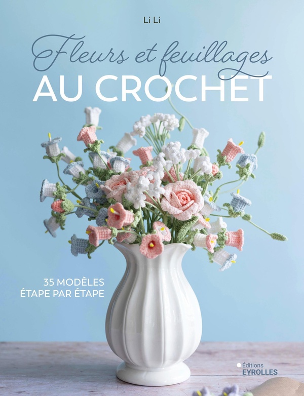 FLEURS ET FEUILLAGES AU CROCHET - 35 MODELES ETAPE PAR ETAPE