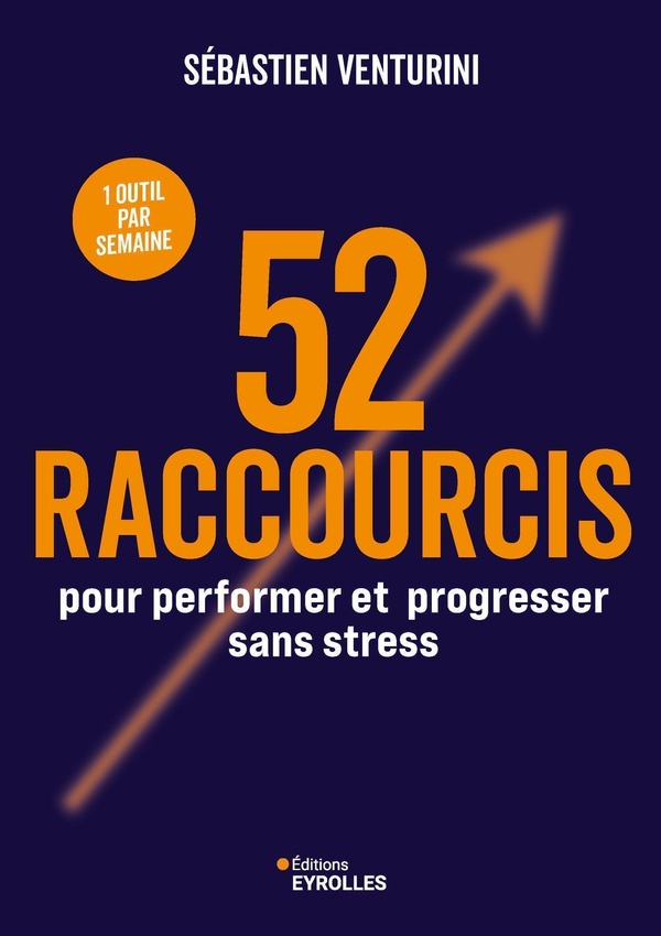 52 RACCOURCIS POUR PERFORMER ET PROGRESSER SANS STRESS