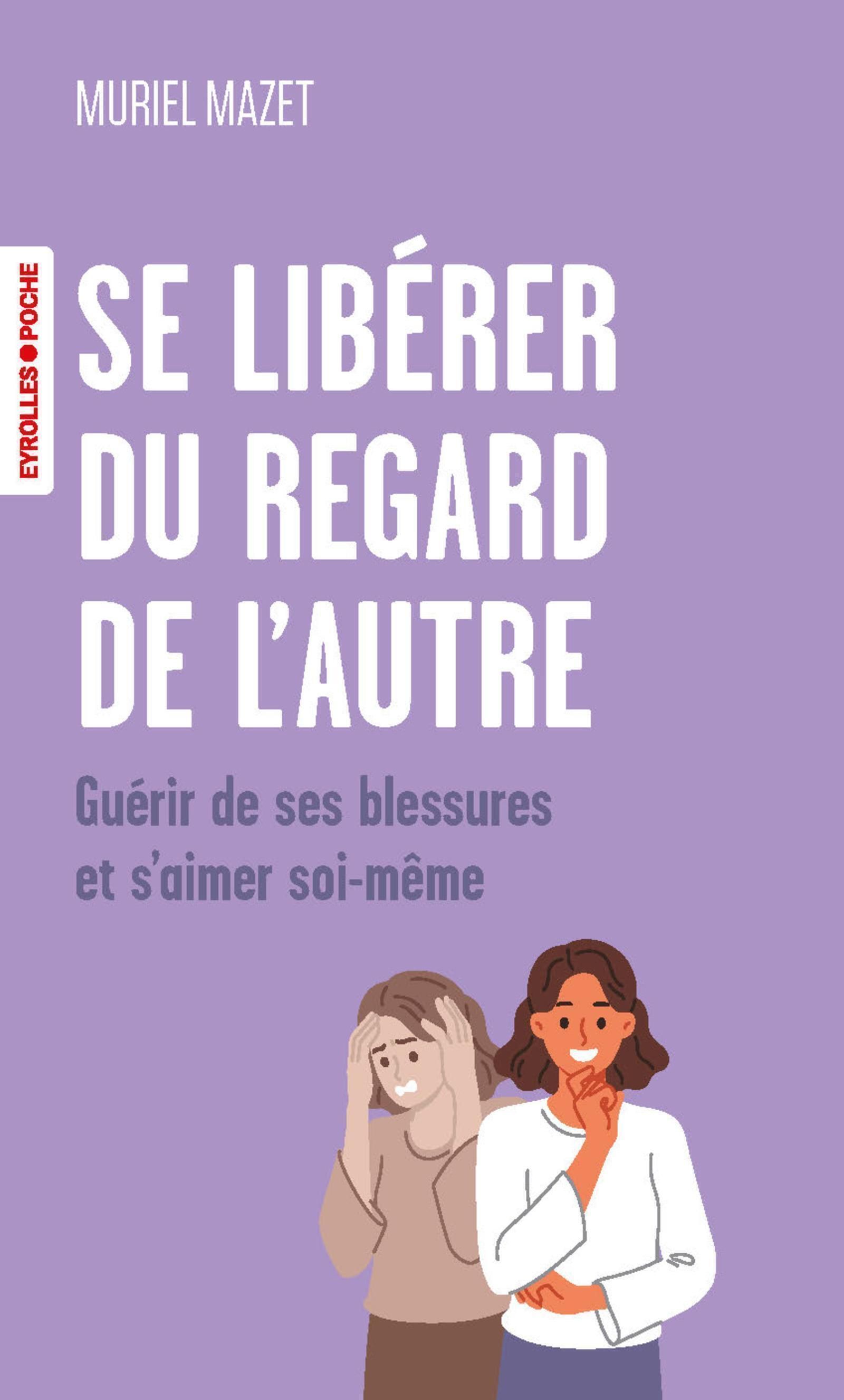 SE LIBERER DU REGARD DE L'AUTRE - GUERIR DE SES BLESSURES ET S'AIMER SOI-MEME
