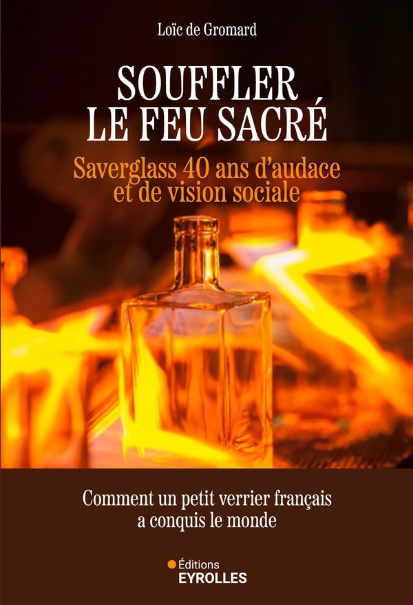 SOUFFLER LE FEU SACRE - SAVERGLASS, 40 ANS D'AUDACE ET DE VISION SOCIALE