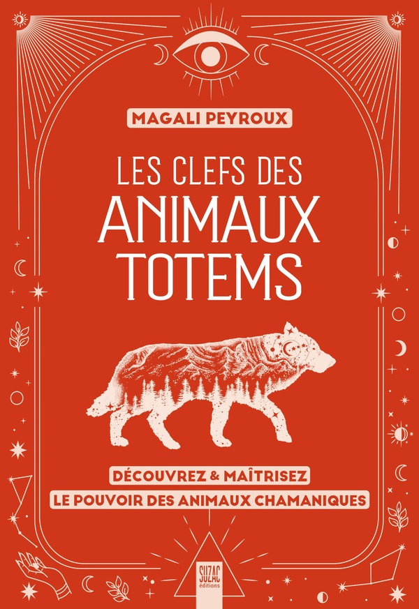 LES CLEFS DES ANIMAUX TOTEMS - DECOUVREZ & MAITRISEZ LE POUVOIR DES ANIMAUX CHAMANIQUES