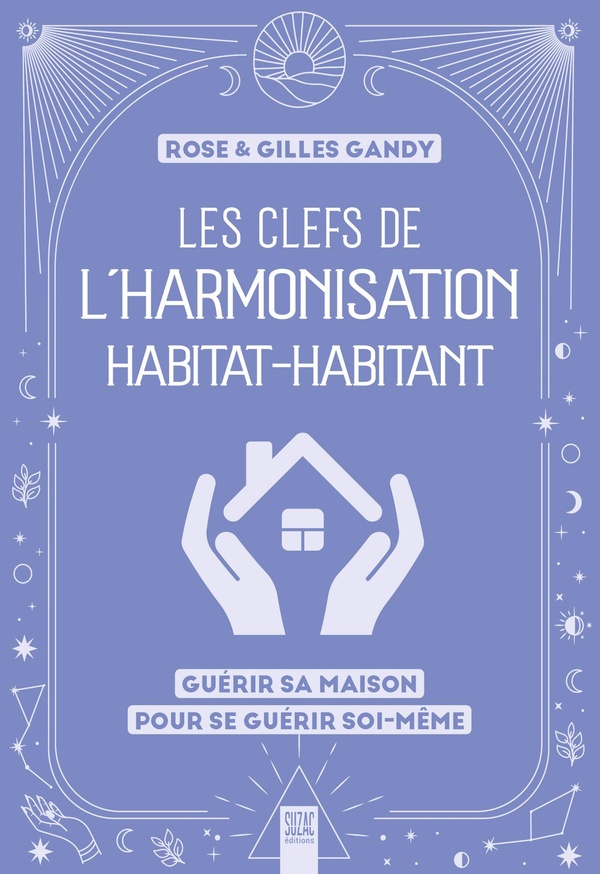 LES CLEFS DE L'HARMONISATION HABITAT-HABITANT - GUERIR SA MAISON POUR SE GUERIR SOI-MEME