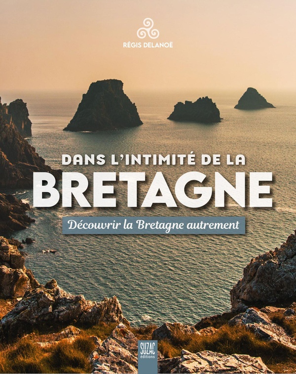 DANS L'INTIMITE DE LA BRETAGNE - DECOUVRIR LA BRETAGNE AUTREMENT