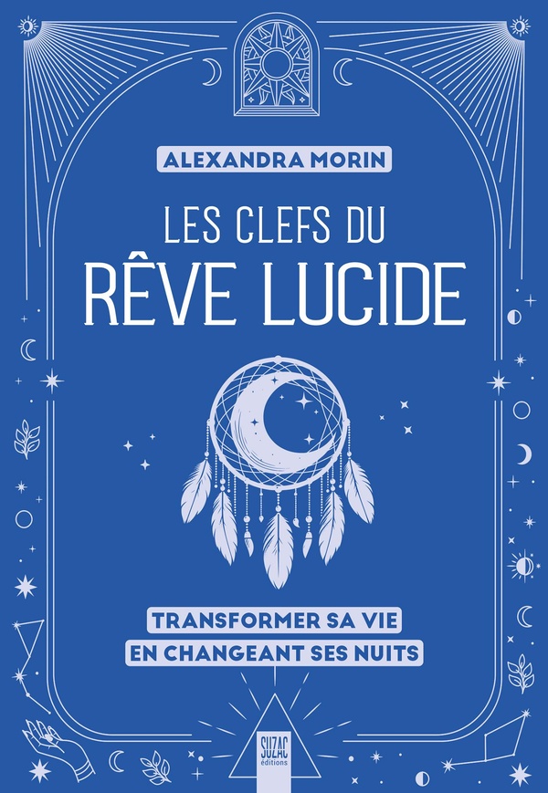 LES CLEFS DU REVE LUCIDE - TRANSFORMER SA VIE EN CHANGEANT SES NUITS