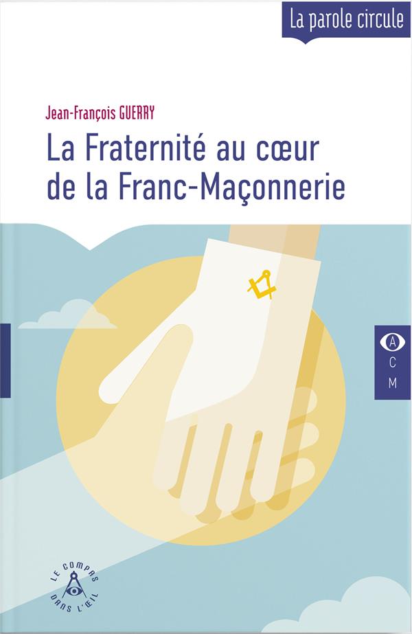 LA FRATERNITE AU COEUR DE LA FRANC-MACONNERIE
