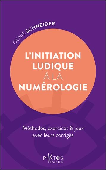 L'INITIATION LUDIQUE A LA NUMEROLOGIE - METHODES, EXERCICES & JEUX AVEC LEURS CORRIGES