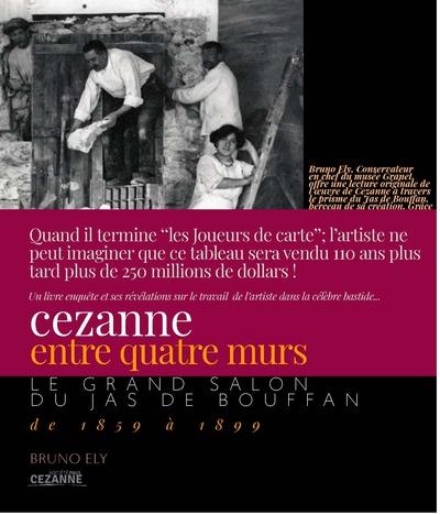 CEZANNE ENTRE QUATRE MURS - LE GRAND SALON DU JAS DE BOUFFAN DE 1859 A 1899