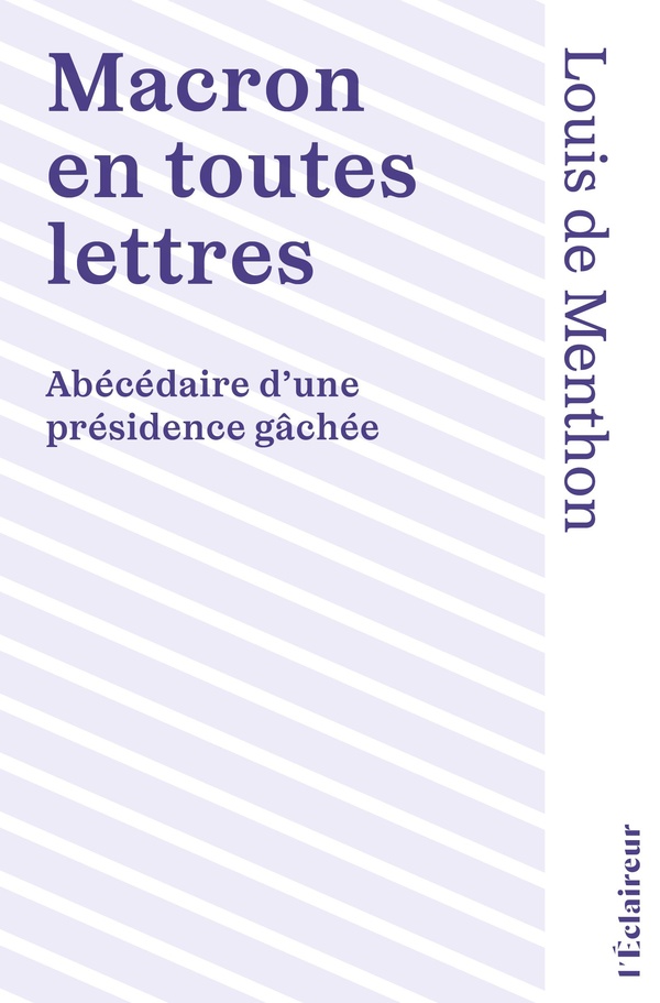 MACRON EN TOUTES LETTRES : ABECEDAIRE D'UNE PRESIDENCE GACHEE