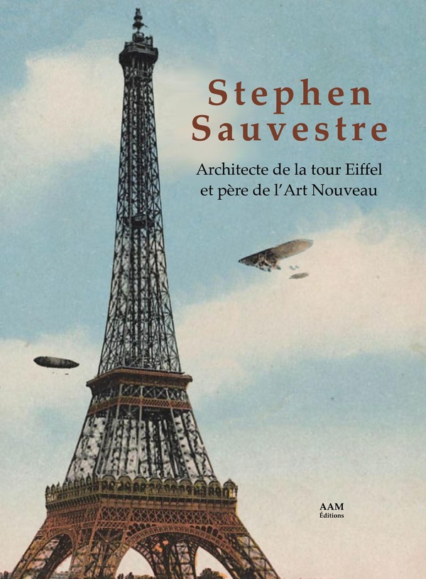 STEPHEN SAUVESTRE ARCHITECTE DE LA TOUR EIFFEL ET PERE DE LART NOUVEAU