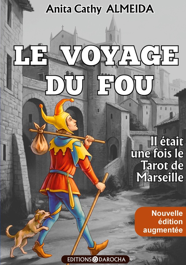LE VOYAGE DU FOU - IL ETAIT UNE FOIS LE TAROT DE MARSEILLE - NOUVELLE EDITION AUGMENTEE