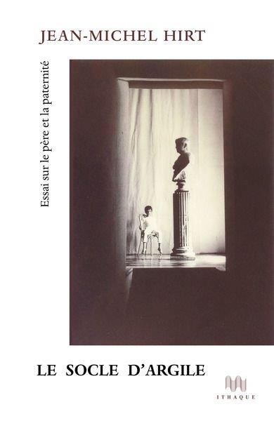 LE SOCLE D'ARGILE - ESSAI SUR LE PERE ET LA PATERNITE