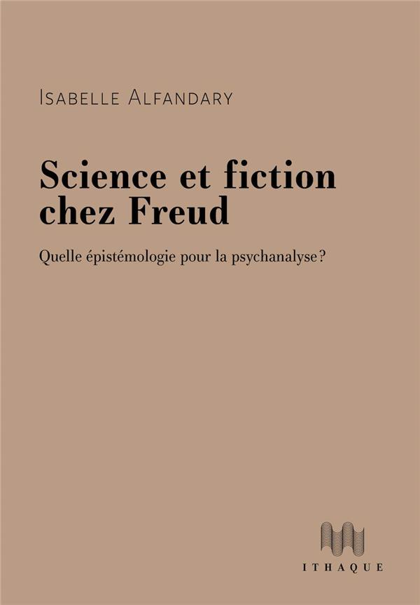 SCIENCE ET FICTION CHEZ FREUD - QUELLE EPISTEMOLOGIE POUR LA PSYCHANALYSE ?