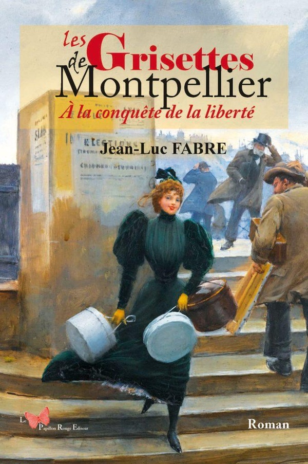 LES GRISETTES DE MONTPELLIER - A LA CONQUETE DE LA LIBERTE