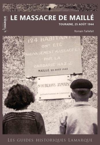 LE MASSACRE DE MAILLE. TOURAINE, 25 AOUT 1944
