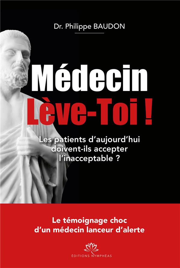 MEDECIN LEVE-TOI ! - LES PATIENTS D'AUJOURD'HUI DOIVENT-ILS ACCEPTER L'INACCEPTABLE ?