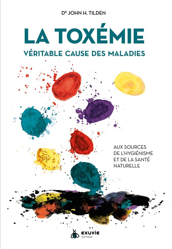 LA TOXEMIE - VERITABLE CAUSE DES MALADIES - AUX SOURCES DE L'HYGIENISME ET DE LA SANTE NATURELLE