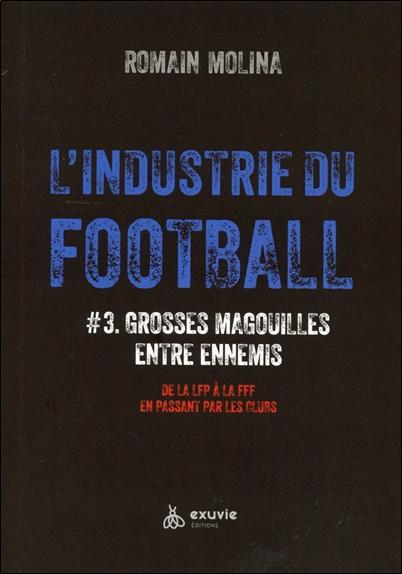 L'INDUSTRIE DU FOOT #3 - GROSSES MAGOUILLES ENTRE ENNEMIS - DE LA LFP A LA FFF EN PASSANT PAR LES CL