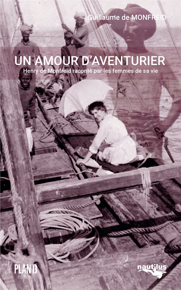 UN AMOUR D'AVENTURIER - HENRY DE MONFREID RACONTE PAR LES FEMMES DE SA VIE