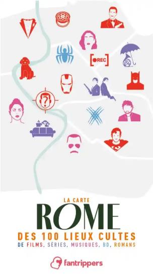 LA CARTE ROME DES 100 LIEUX CULTES DE FILMS, SERIES, MUSIQUES, BD, ROMANS
