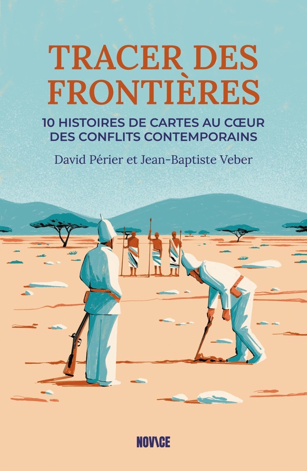 TRACER DES FRONTIERES - DIX HISTOIRES DE CARTES AU COEUR DES CONFLITS CONTEMPORAINS