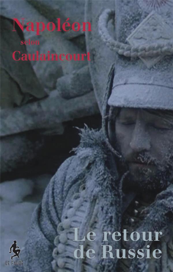 NAPOLEON SELON CAULAINCOURT. LE RETOUR DE RUSSIE