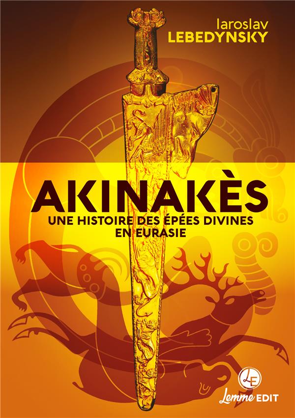 AKINAKES : UNE HISTOIRE DES EPEES DIVINES EN EURASIE.