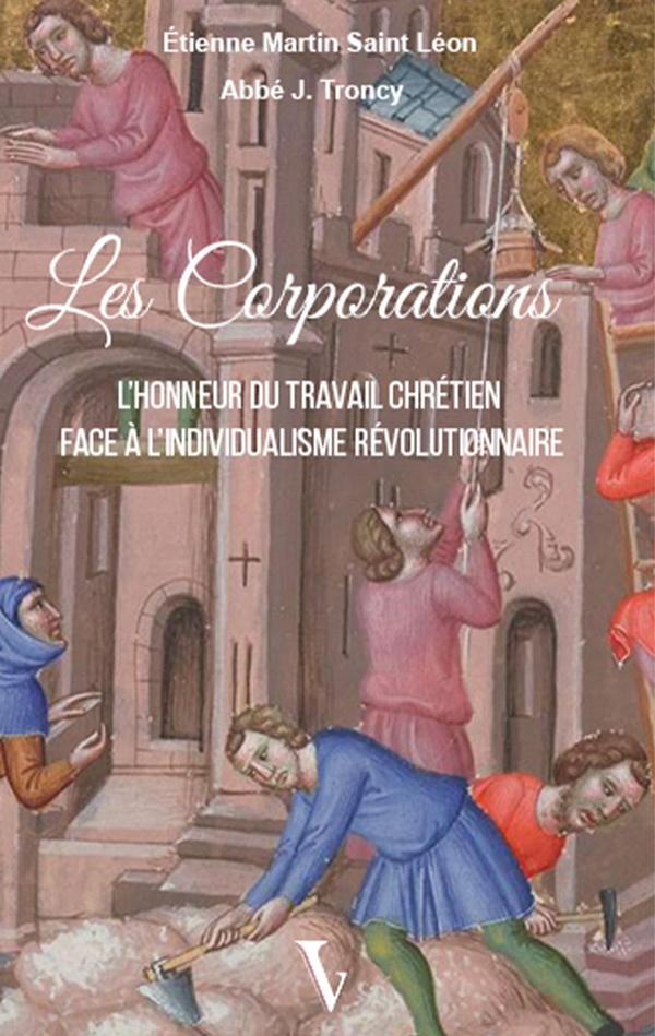 LES CORPORATIONS - L'HONNEUR DU TRAVAIL CHRETIEN FACE A L'INDIVIDUALISME REVOLUTIONNAIRE