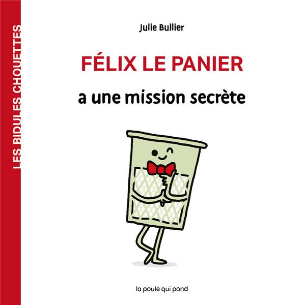 LES BIDULES CHOUETTES - FELIX LE PANIER A UNE MISSION SECRETE