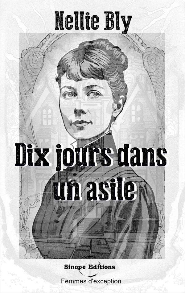 DIX JOURS DANS UN ASILE - OU L'EXPERIENCE DE NELLIE BLY A BLACKWELL'S ISLAND