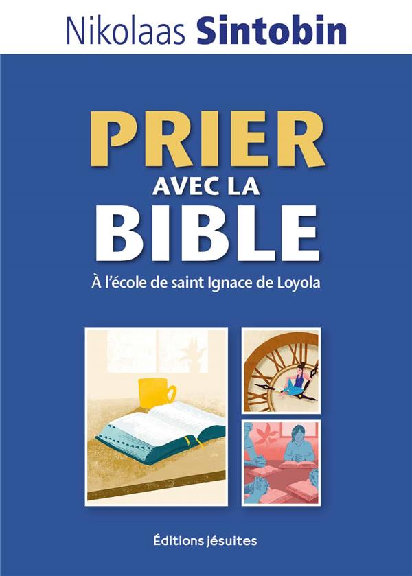 PRIER AVEC LA BIBLE - A L'ECOLE DE SAINT IGNACE DE LOYOLA