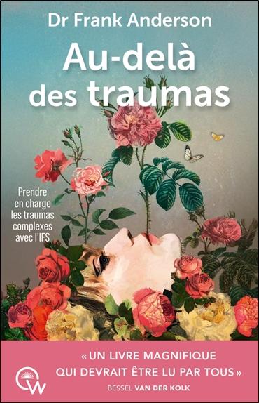 AU-DELA DES TRAUMAS - PRENDRE EN CHARGE LES TRAUMAS COMPLEXES AVEC L'IFS