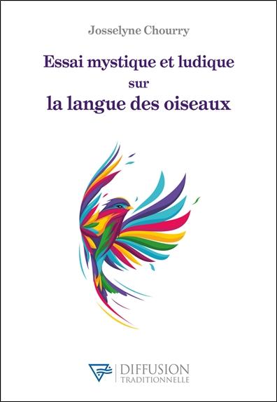 ESSAI MYSTIQUE ET LUDIQUE SUR LA LANGUE DES OISEAUX