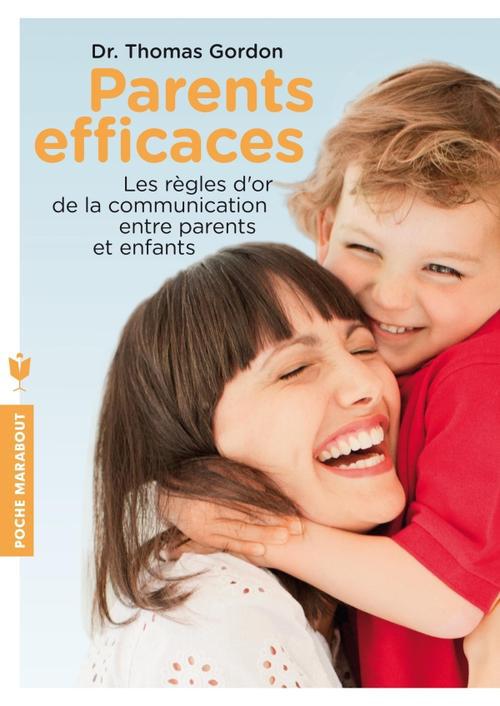 PARENTS EFFICACES - LES REGLES D'OR DE LA COMMUNICATION ENTRE PARENTS ET ENFANTS