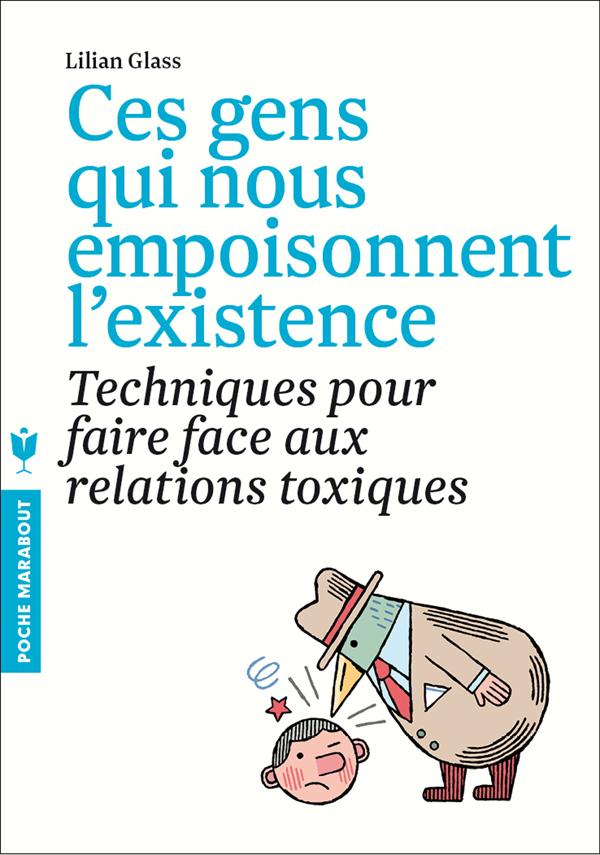 CES GENS QUI NOUS EMPOISONNENT L'EXISTENCE - TECHNIQUES POUR FAIRE FACE AUX RELATIONS TOXIQUES