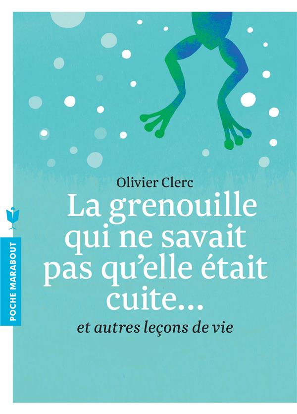 LA  GRENOUILLE QUI NE SAVAIT PAS QU'ELLE ETAIT CUITE - ET AUTRES LECONS DE VIE