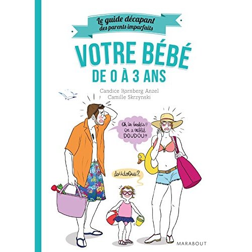 LE GUIDE DECAPANT DES PARENTS IMPARFAITS - VOTRE BEBE DE 0 A 3 ANS