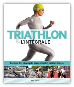TRIATHLON L'INTEGRALE - COMMENT ETRE PLUS RAPIDE, PLUS PUISSANT ET MEILLEUR STRATEGE