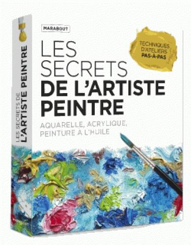 LES SECRETS DE L'ARTISTE PEINTRE - AQUARELLE, ACRYLIQUE, PEINTURE A L'HUILE