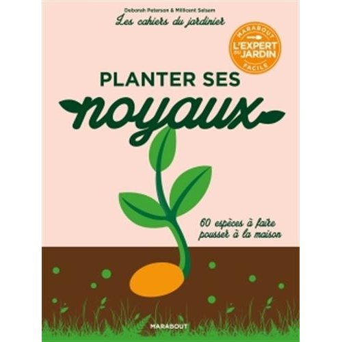 LES CAHIERS DU JARDINIER : PLANTER SES NOYAUX MODE D'EMPLOI