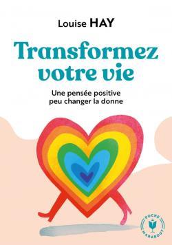 TRANSFORMEZ VOTRE VIE - UNE PENSEE POSITIVE PEUT CHANGER LA DONNE