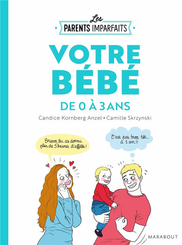 LE GUIDE DES PARENTS IMPARFAITS - VOTRE BEBE DE 0 A 3 ANS