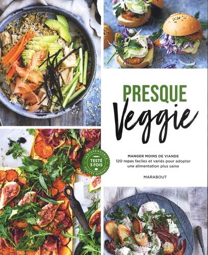 PRESQUE VEGGIE - 120 REPAS FACILES ET VARIES POUR ADOPTER UNE ALIMENTATION PLUS SAINE