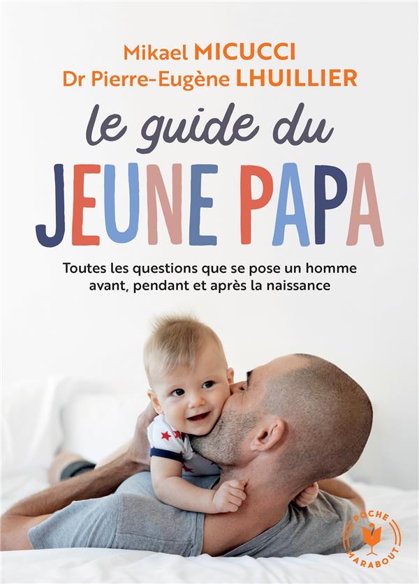 LE GUIDE DU JEUNE PAPA - TOUTES LES QUESTIONS QUE SE POSENT UN HOMME AVANT, PENDANT ET APRES LA NAIS