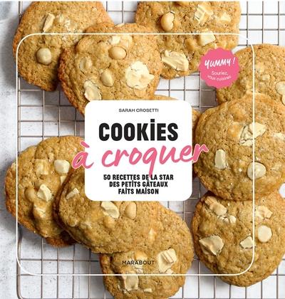 COOKIES A CROQUER - 50 RECETTES DE LA STAR DES DES PETITS GATEAUX FAITS MAISON