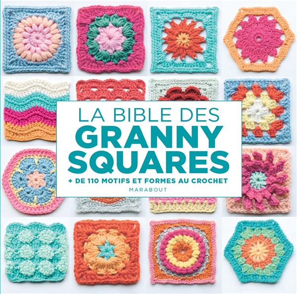 LA BIBLE DES GRANNY SQUARES - + DE 110 MOTIFS ET FORMES AU CROCHET