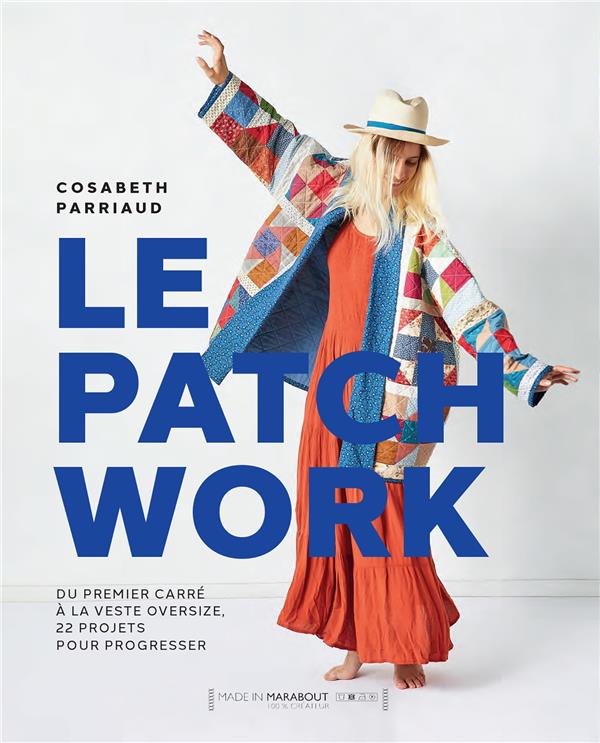 LE PATCHWORK - DU PREMIER CARRE A LA VESTE OVERSIZE, 20 PROJETS POUR PROGRESSER